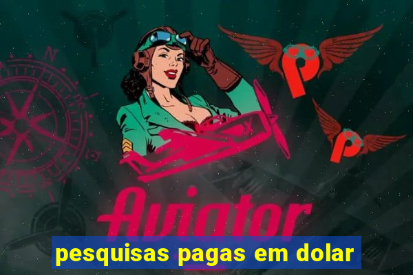 pesquisas pagas em dolar
